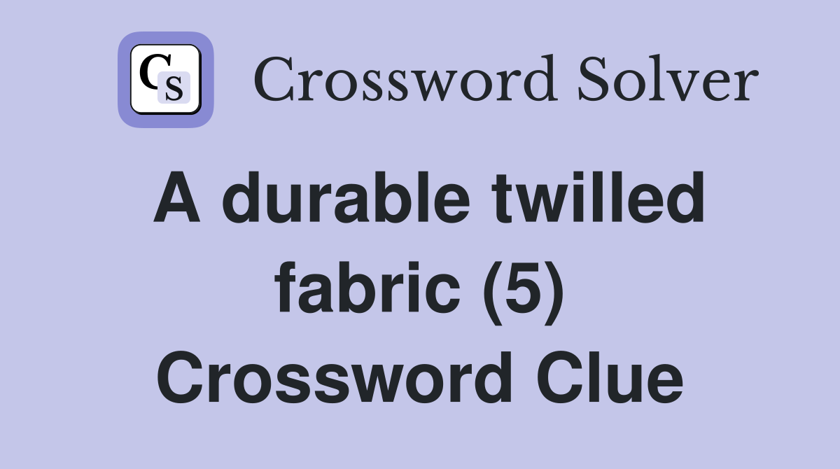 A durable twilled fabric (5) Crossword Clue