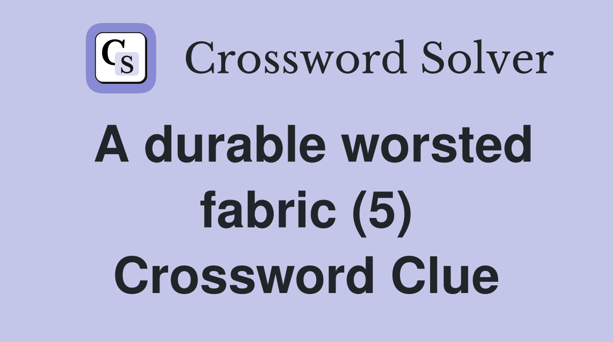 A durable worsted fabric (5) Crossword Clue