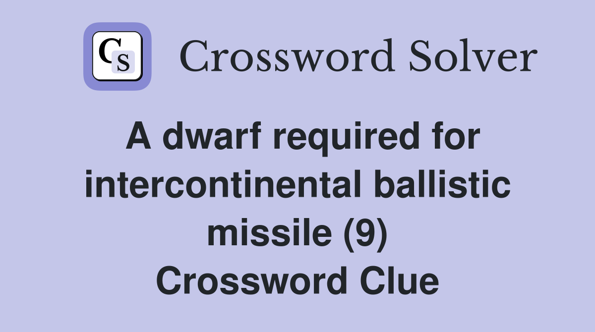 A dwarf required for intercontinental ballistic missile (9) Crossword Clue