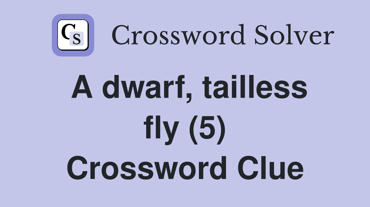 A dwarf, tailless fly (5) Crossword Clue
