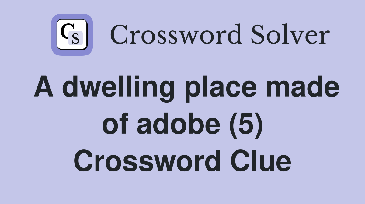 A dwelling place made of adobe (5) Crossword Clue