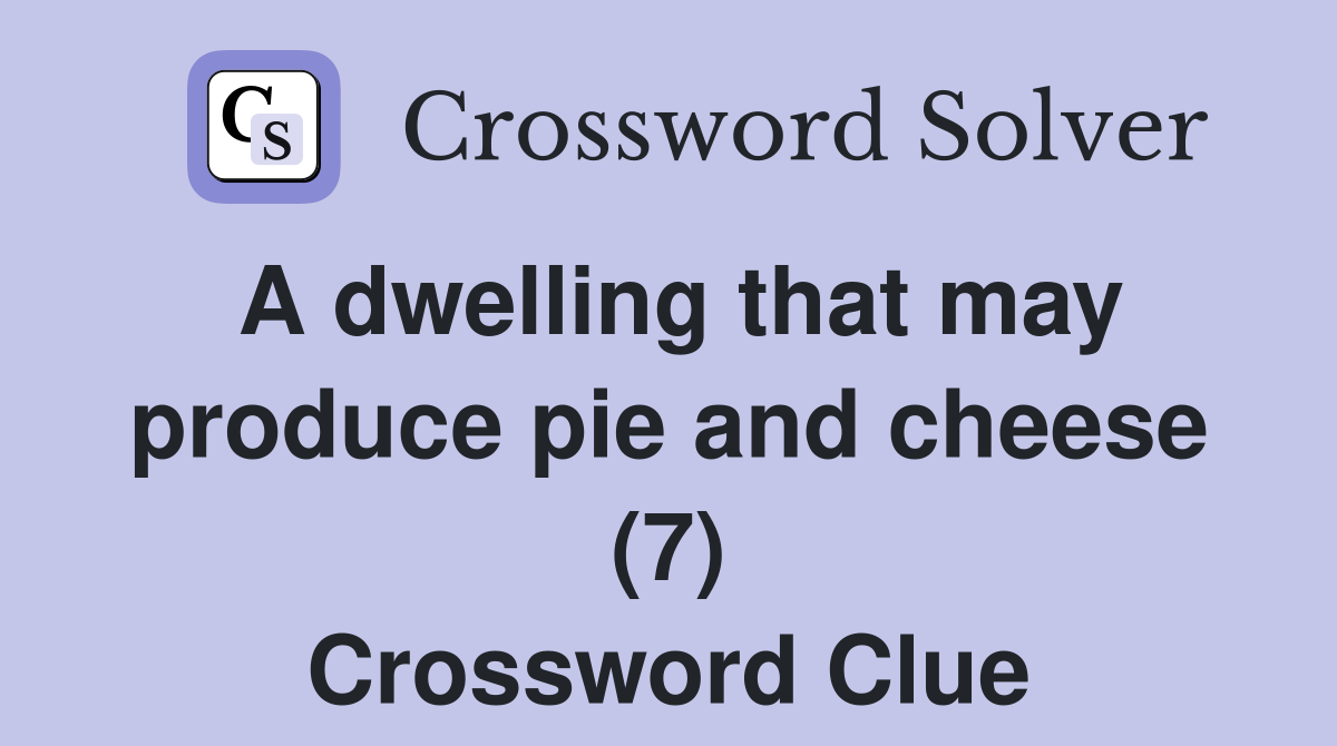 A dwelling that may produce pie and cheese (7) Crossword Clue
