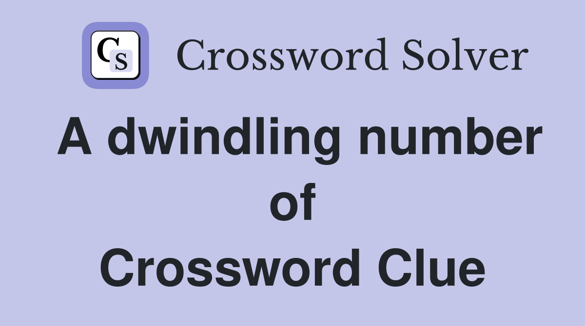 A dwindling number of Crossword Clue