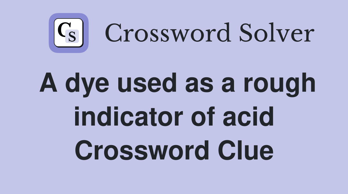 A dye used as a rough indicator of acid Crossword Clue