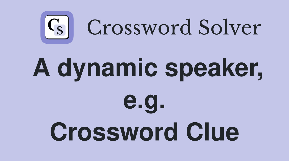 A dynamic speaker, e.g. Crossword Clue