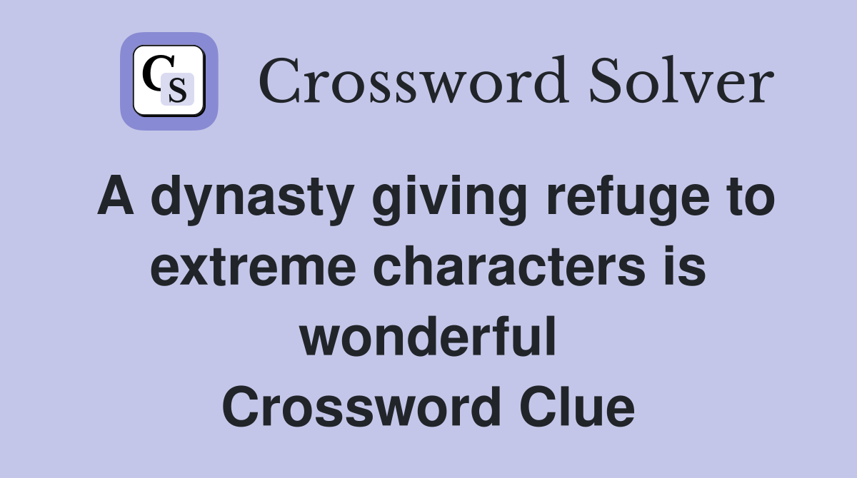 A dynasty giving refuge to extreme characters is wonderful Crossword Clue
