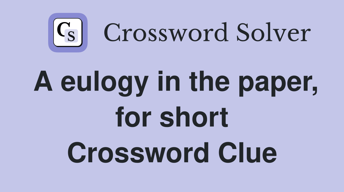 A eulogy in the paper, for short Crossword Clue