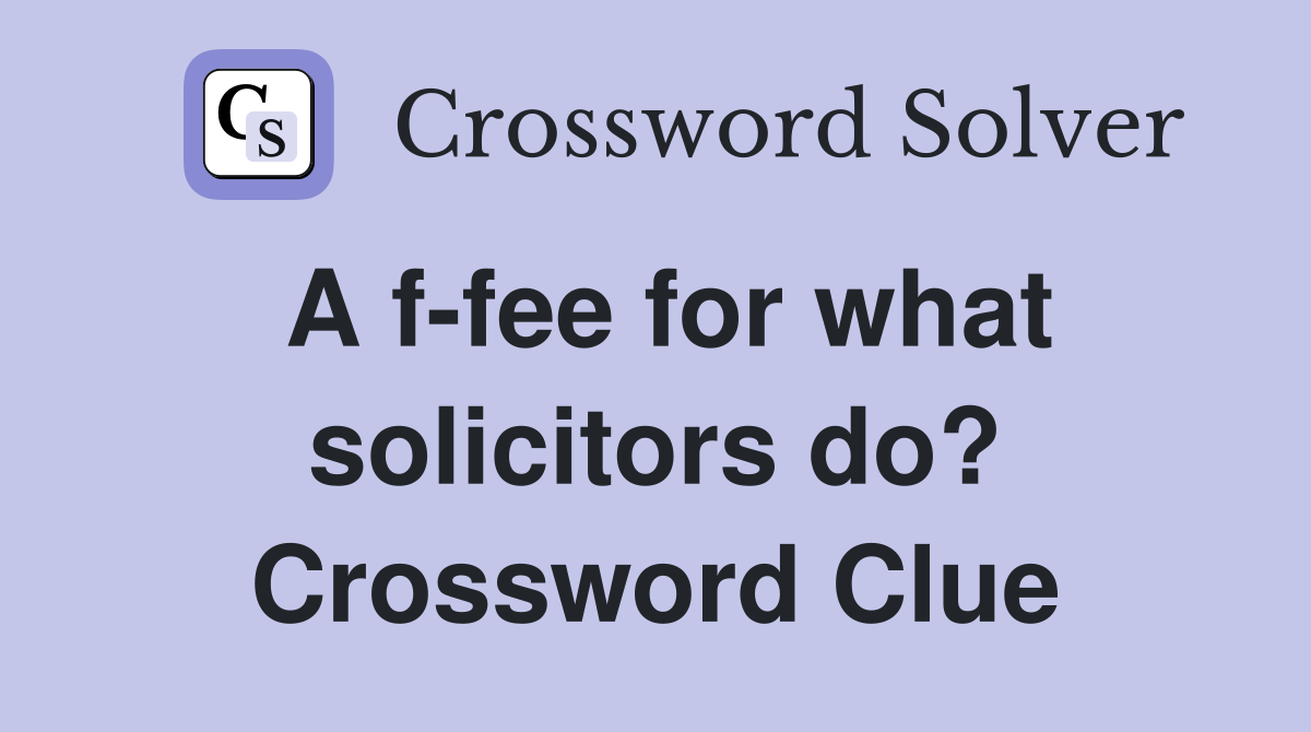 A f-fee for what solicitors do? Crossword Clue