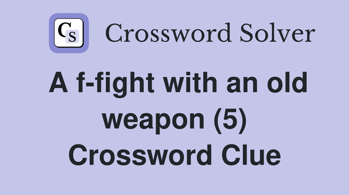 A f-fight with an old weapon (5) Crossword Clue