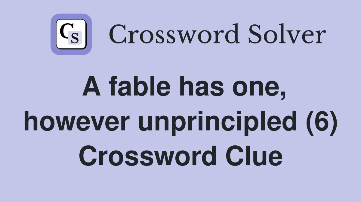 A fable has one, however unprincipled (6) Crossword Clue