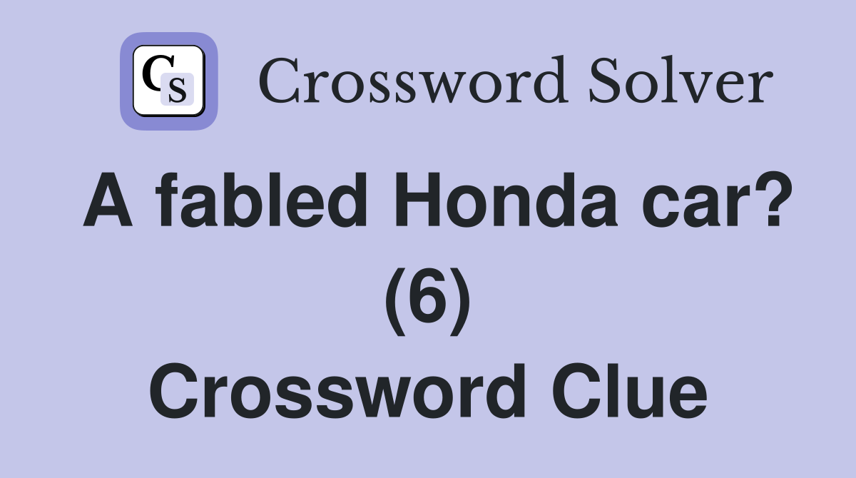 A fabled Honda car? (6) Crossword Clue