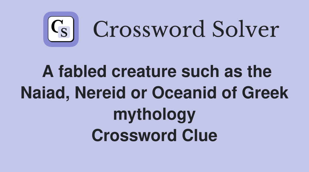 A fabled creature such as the Naiad, Nereid or Oceanid of Greek mythology Crossword Clue