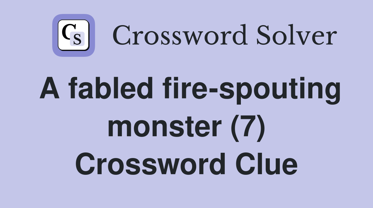 A fabled fire-spouting monster (7) Crossword Clue