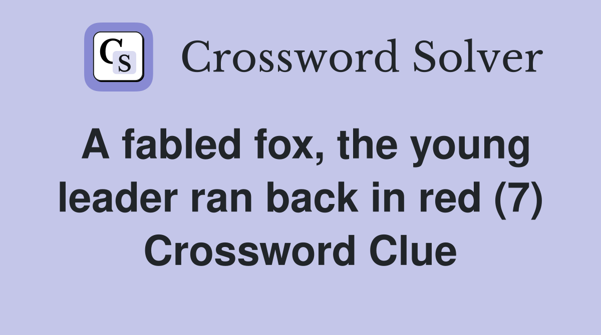 A fabled fox, the young leader ran back in red (7) Crossword Clue