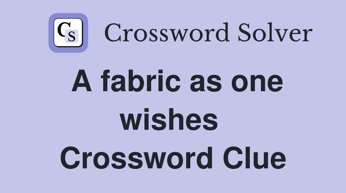 A fabric as one wishes  Crossword Clue