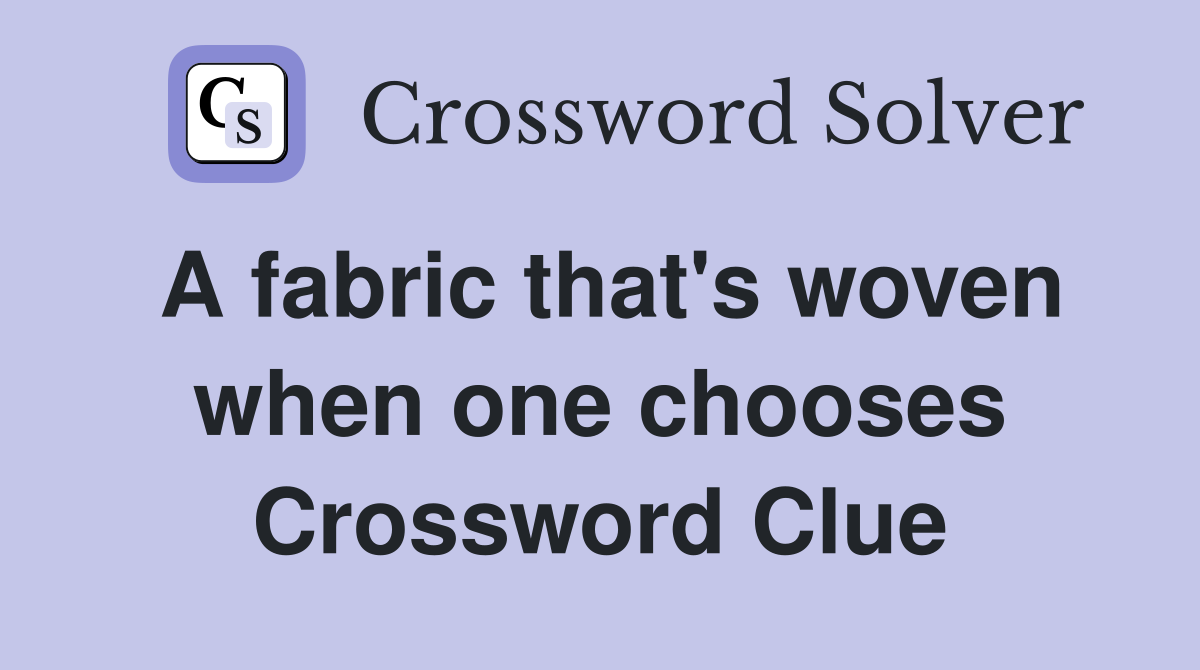 A fabric that's woven when one chooses Crossword Clue