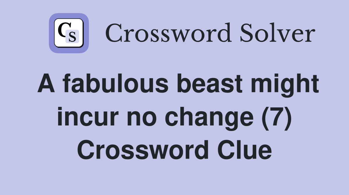 A fabulous beast might incur no change (7) Crossword Clue