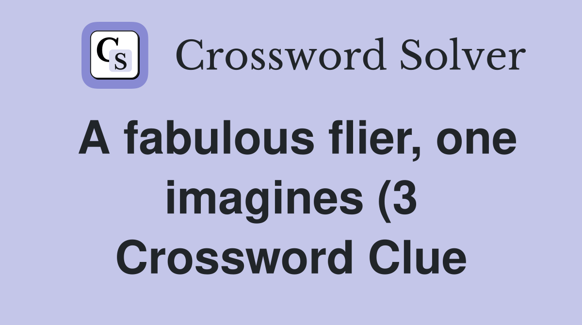 A fabulous flier one imagines (3) Crossword Clue Answers Crossword A fabulous flier one imagines (3) Crossword Clue Answers Crossword