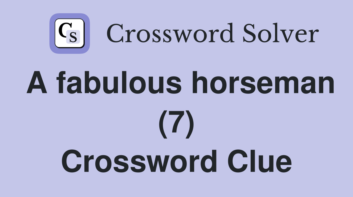 A fabulous horseman (7) Crossword Clue Answers Crossword Solver