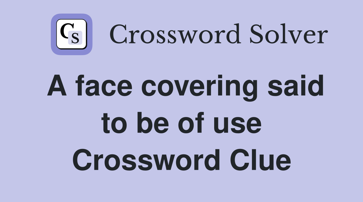 A face covering said to be of use Crossword Clue