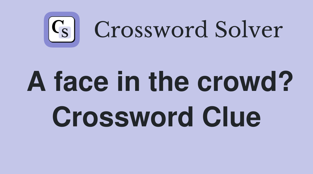 A face in the crowd? Crossword Clue