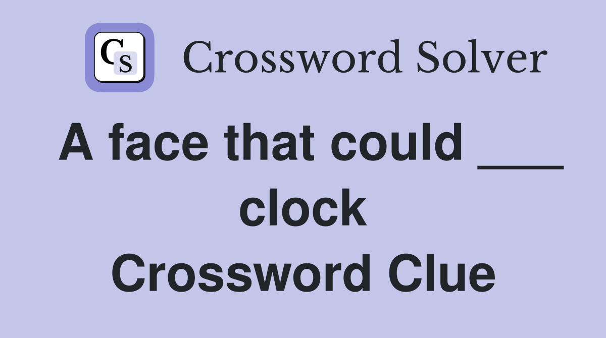 A face that could ___ clock Crossword Clue