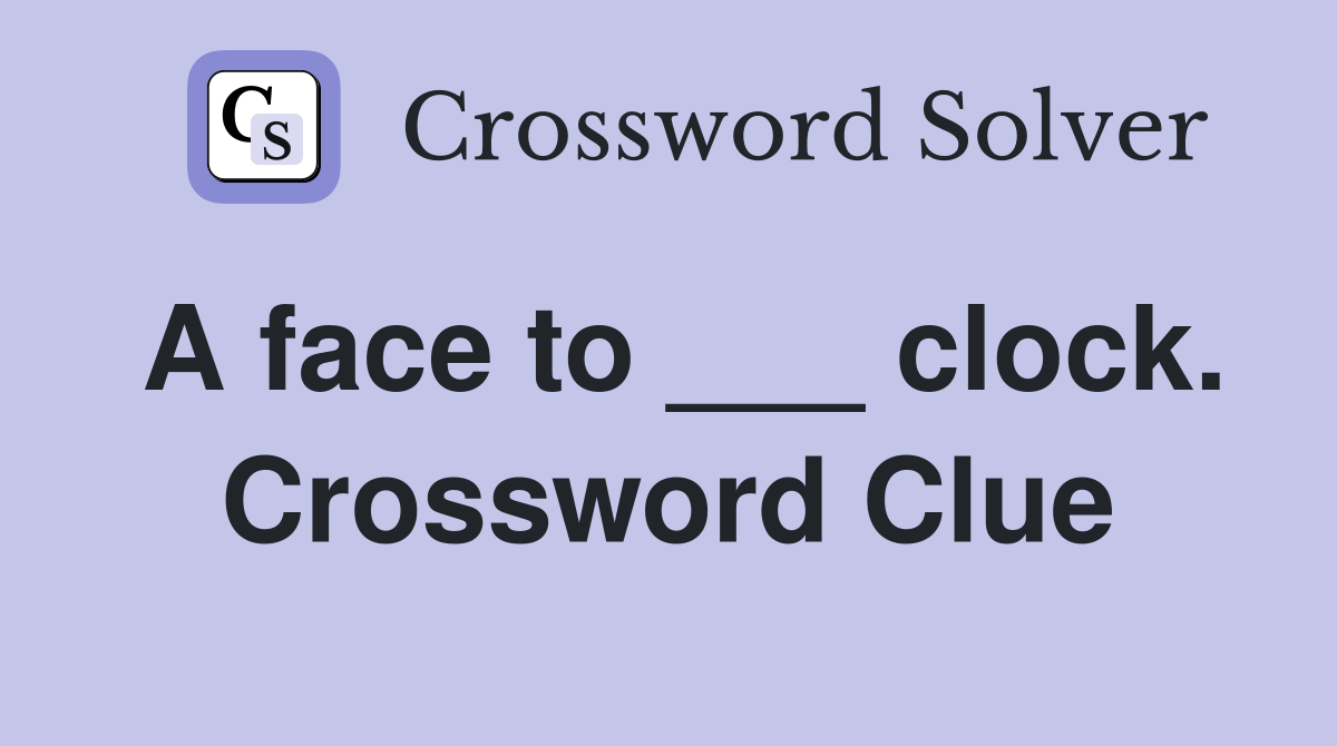 A face to ___ clock. Crossword Clue