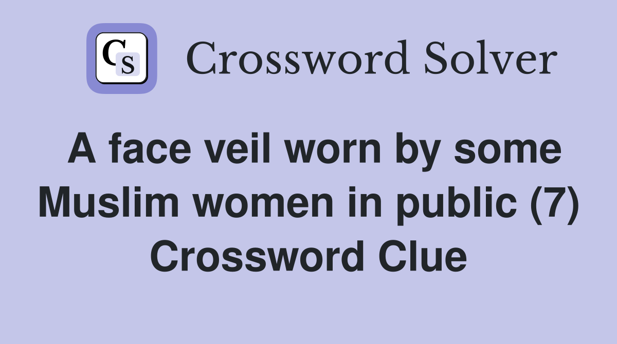 A face veil worn by some Muslim women in public (7) Crossword Clue