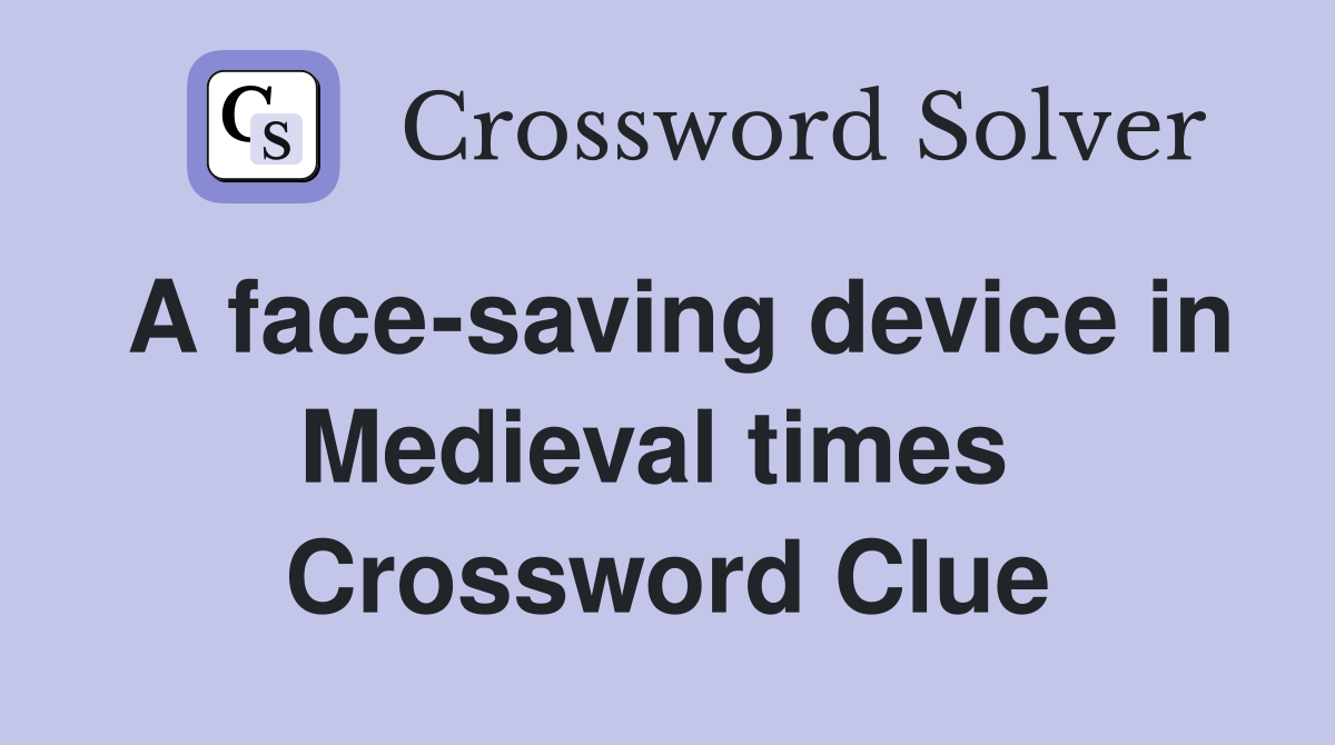 A face-saving device in Medieval times  Crossword Clue