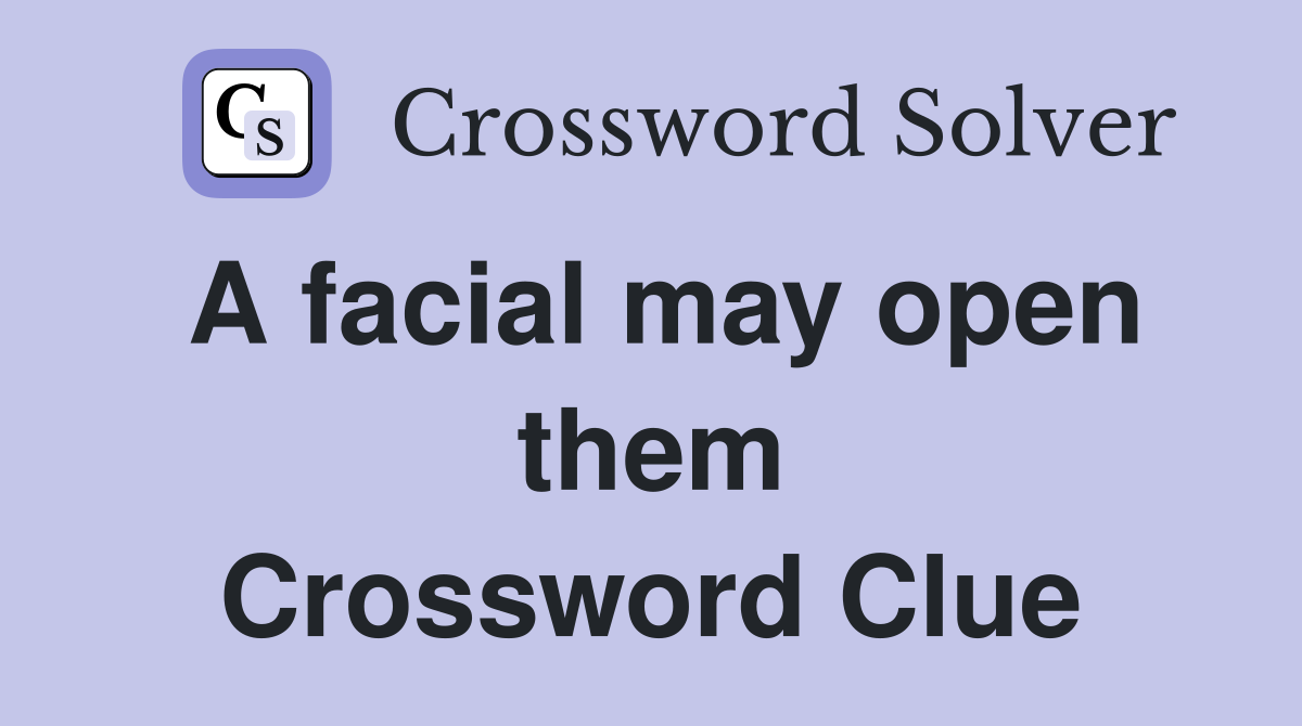 A facial may open them Crossword Clue