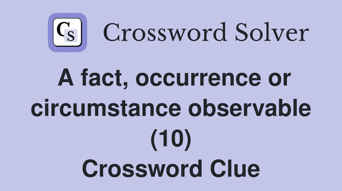 A fact, occurrence or circumstance observable (10) Crossword Clue