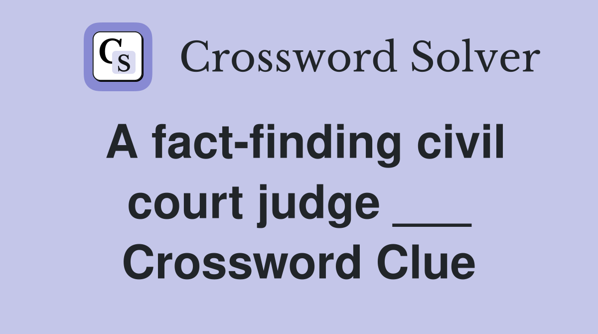 A fact-finding civil court judge ___ Crossword Clue