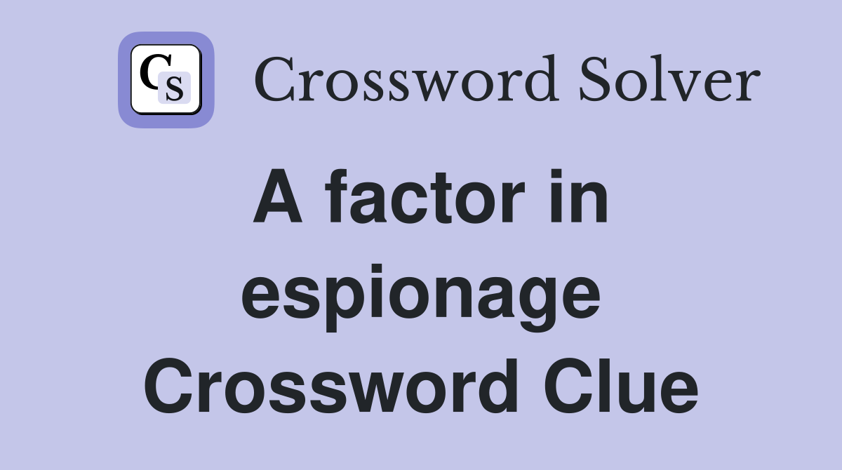 A factor in espionage Crossword Clue