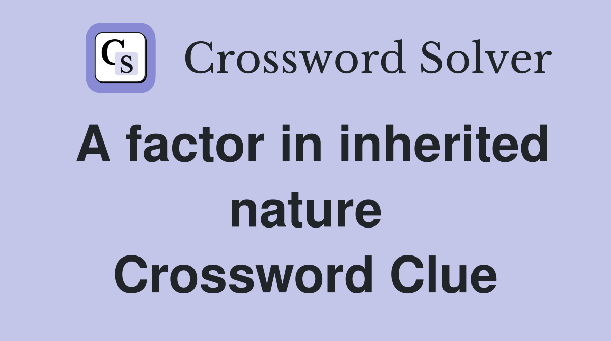 A factor in inherited nature Crossword Clue