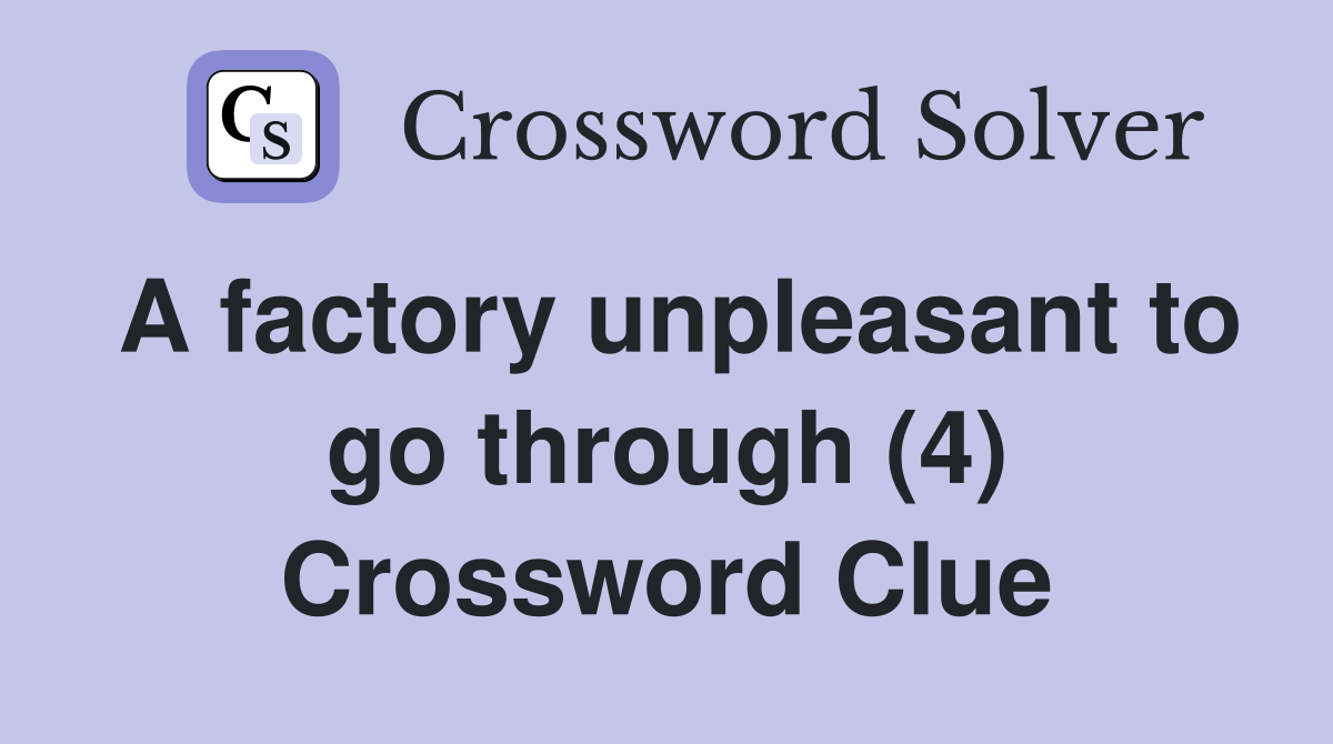 A factory unpleasant to go through (4) Crossword Clue