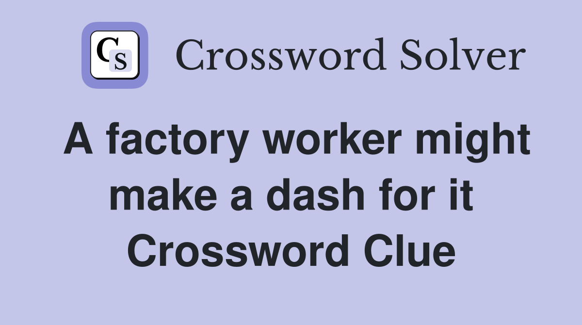 A factory worker might make a dash for it Crossword Clue