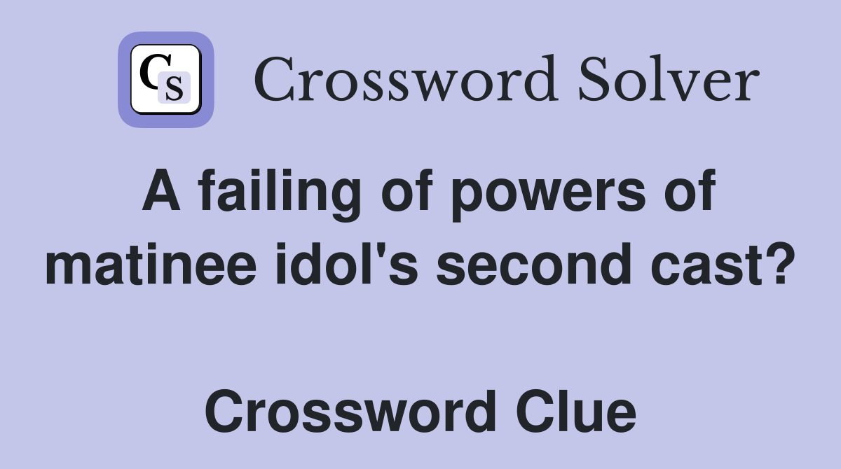 A failing of powers of matinee idol's second cast?  Crossword Clue