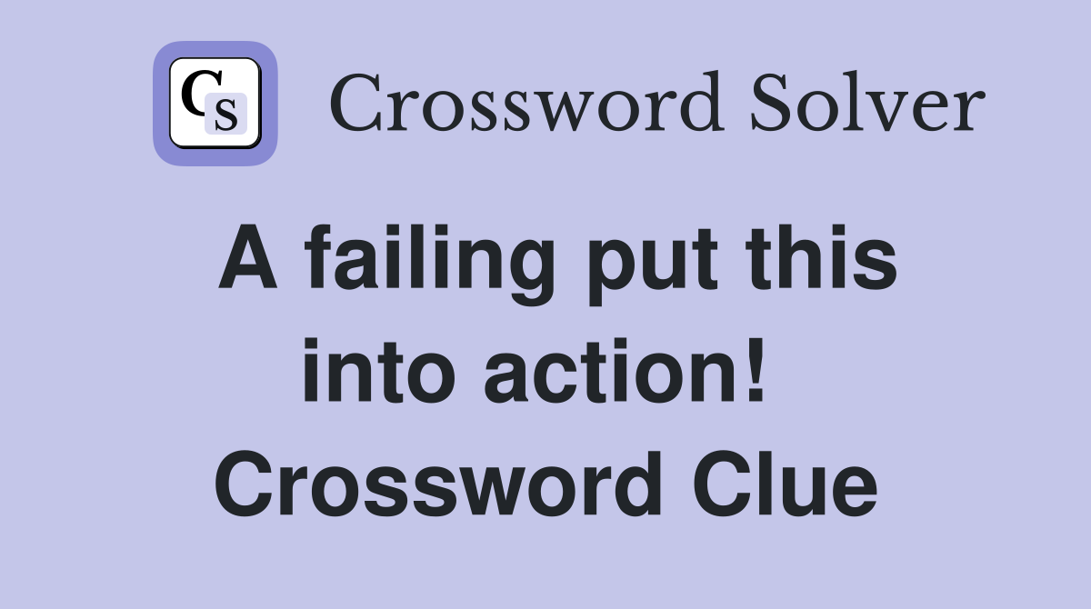 A failing put this into action!  Crossword Clue
