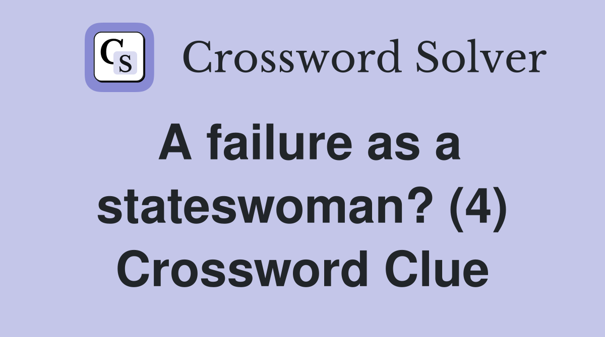 A failure as a stateswoman? (4) Crossword Clue