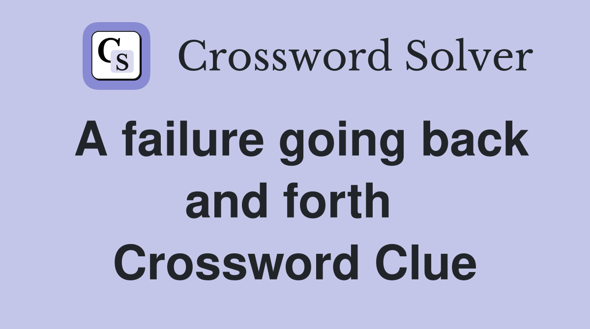 A failure going back and forth  Crossword Clue