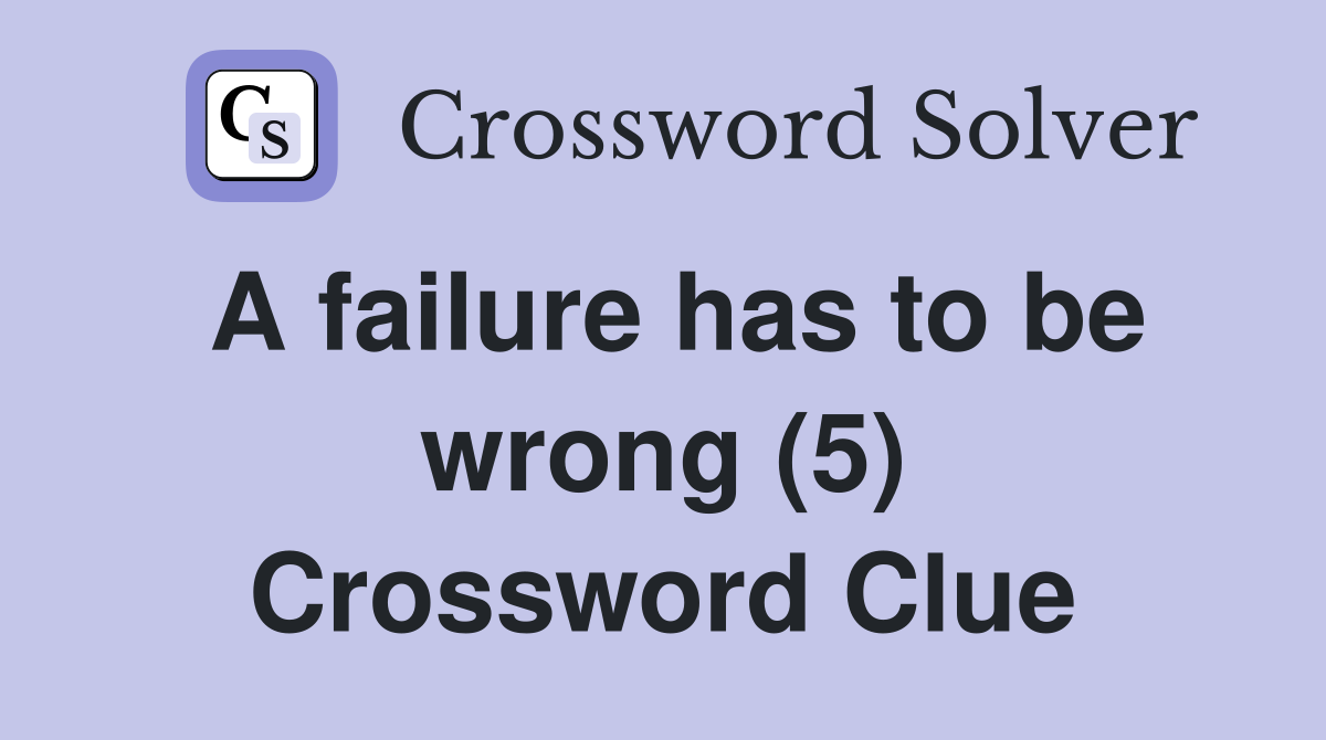 A failure has to be wrong (5) Crossword Clue