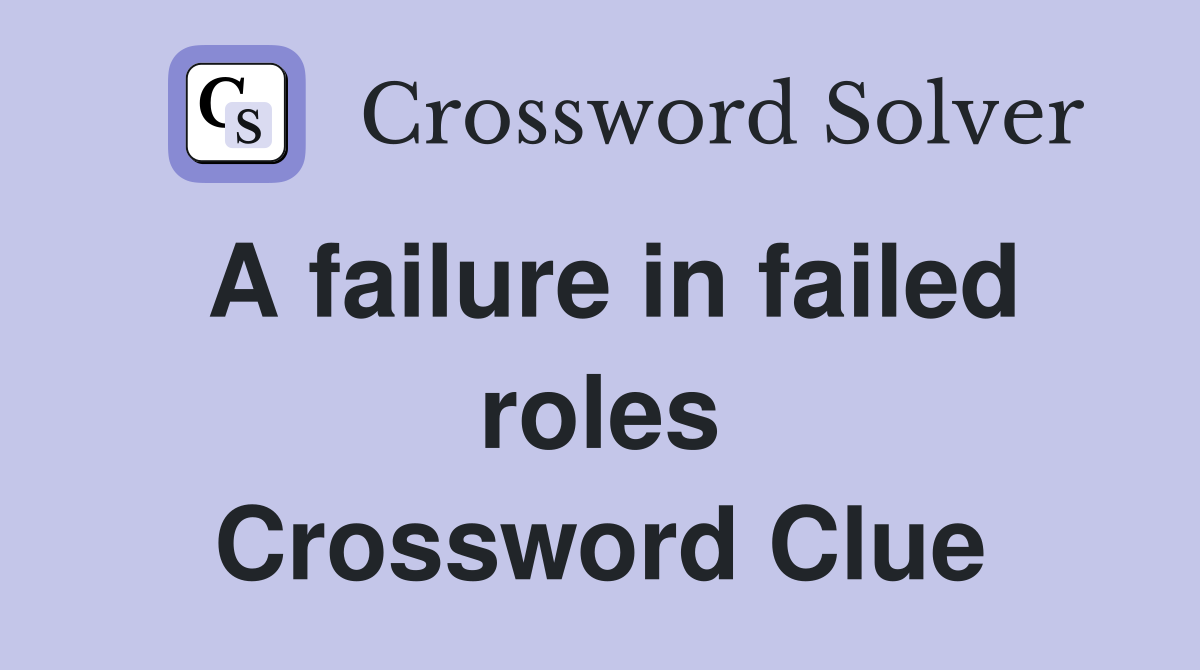 A failure in failed roles Crossword Clue