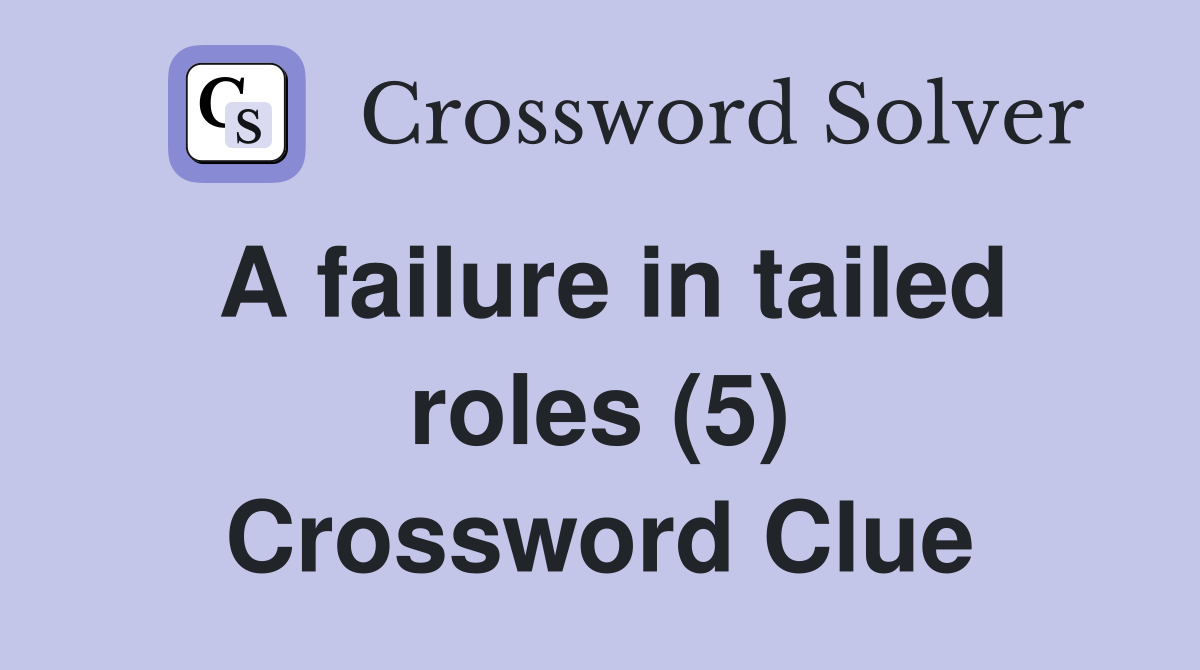 A failure in tailed roles (5) Crossword Clue
