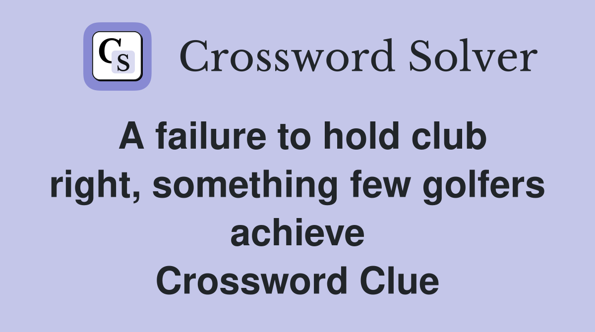A failure to hold club right, something few golfers achieve Crossword Clue