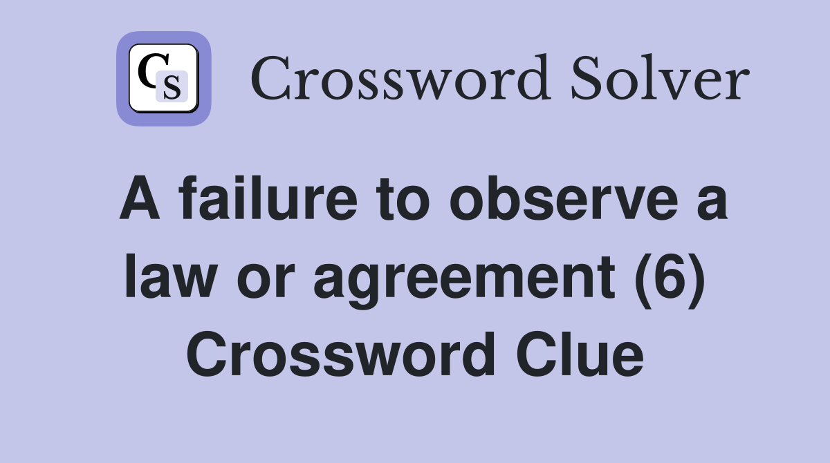 A failure to observe a law or agreement (6) Crossword Clue