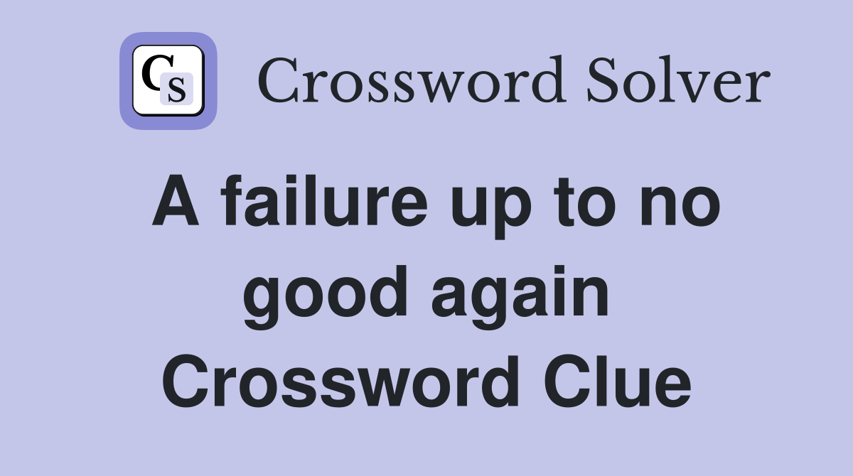 A failure up to no good again Crossword Clue