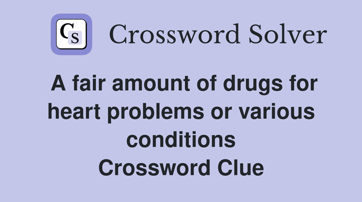 A fair amount of drugs for heart problems or various conditions Crossword Clue