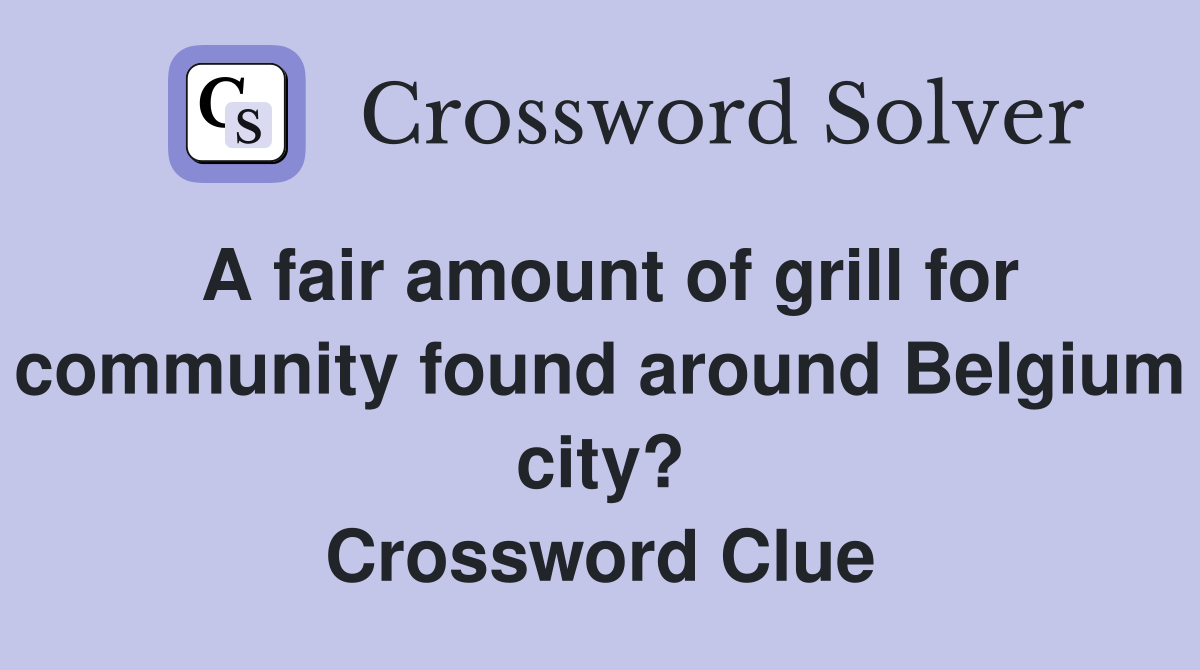 A fair amount of grill for community found around Belgium city? Crossword Clue