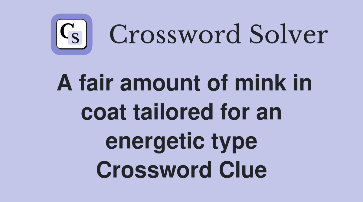 A fair amount of mink in coat tailored for an energetic type Crossword Clue