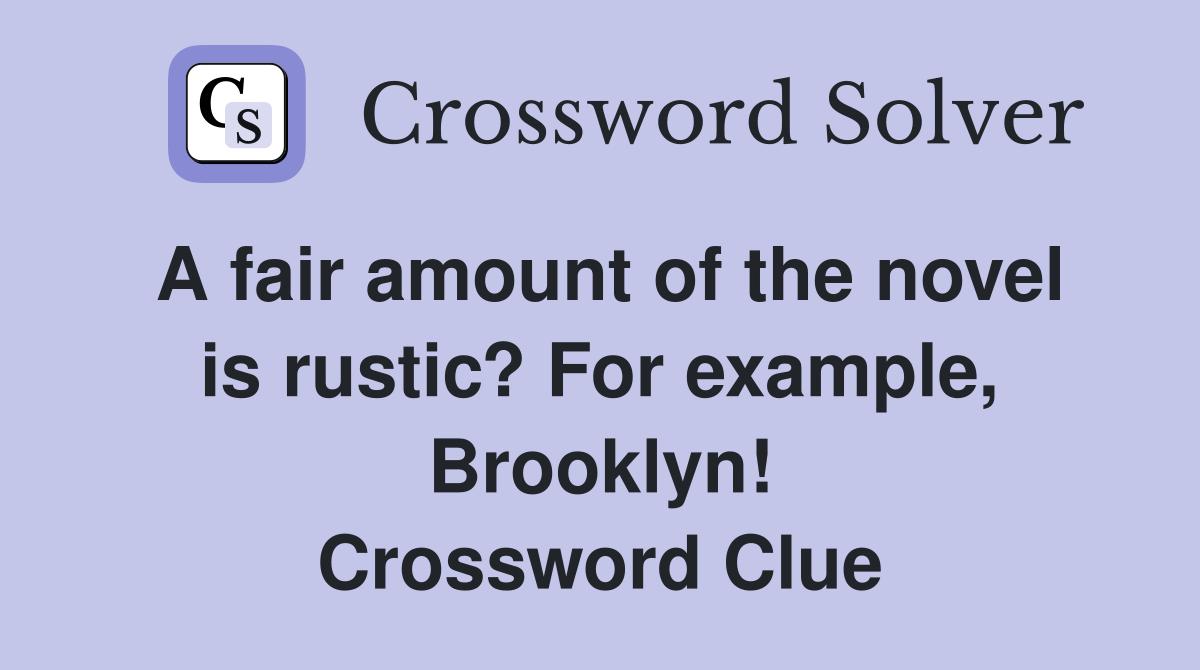 A fair amount of the novel is rustic? For example, Brooklyn! Crossword Clue